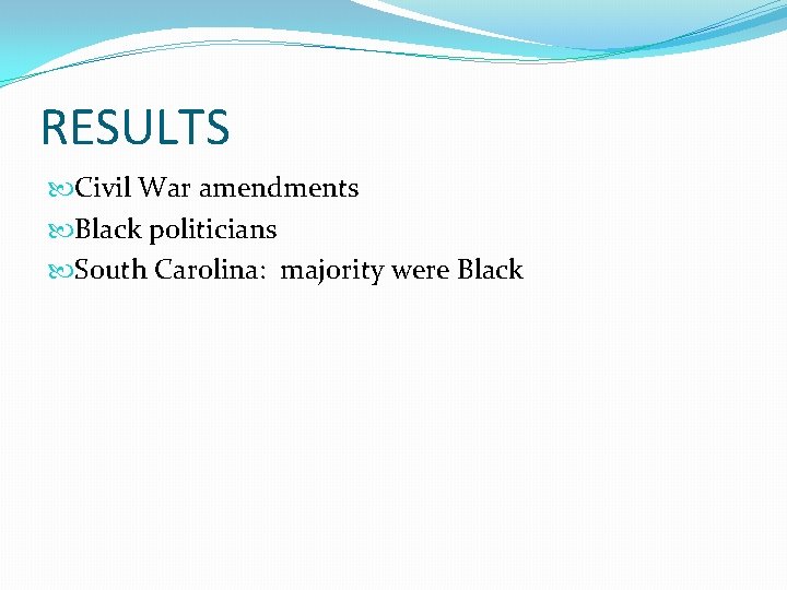 RESULTS Civil War amendments Black politicians South Carolina: majority were Black 