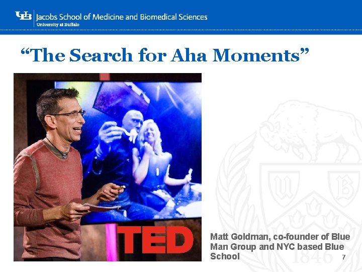 “The Search for Aha Moments” ‘- Matt Goldman, co-founder of Blue Man Group and
