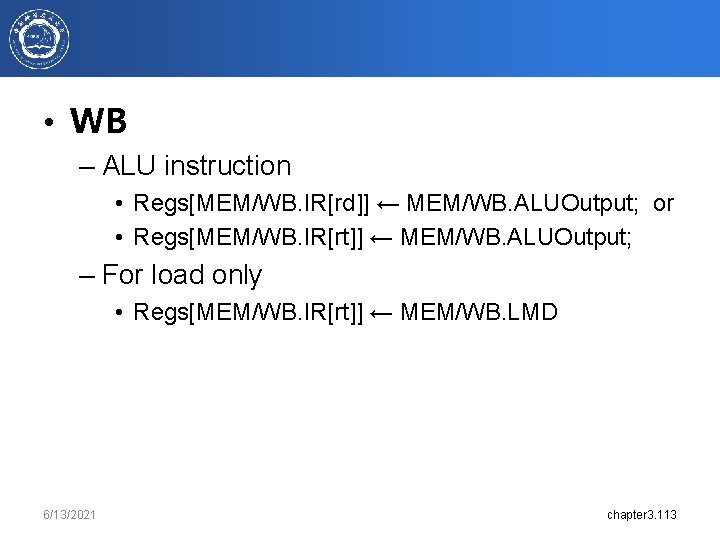  • WB – ALU instruction • Regs[MEM/WB. IR[rd]] ← MEM/WB. ALUOutput; or •
