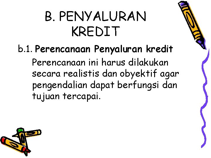 B. PENYALURAN KREDIT b. 1. Perencanaan Penyaluran kredit Perencanaan ini harus dilakukan secara realistis