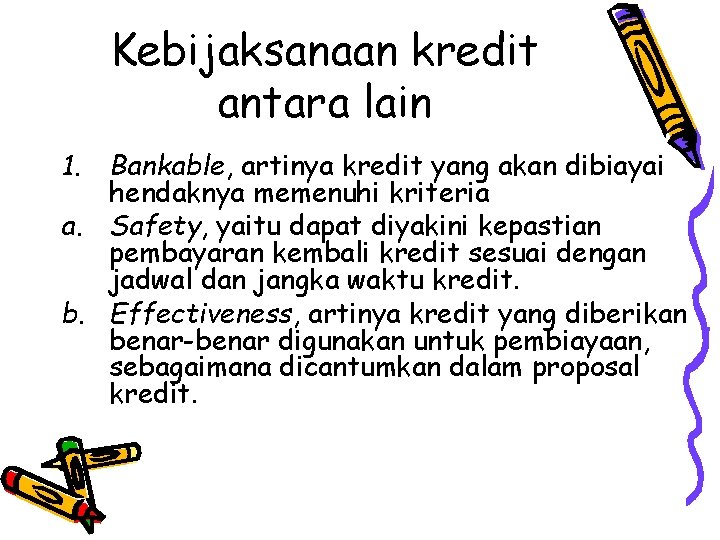 Kebijaksanaan kredit antara lain 1. Bankable, artinya kredit yang akan dibiayai hendaknya memenuhi kriteria