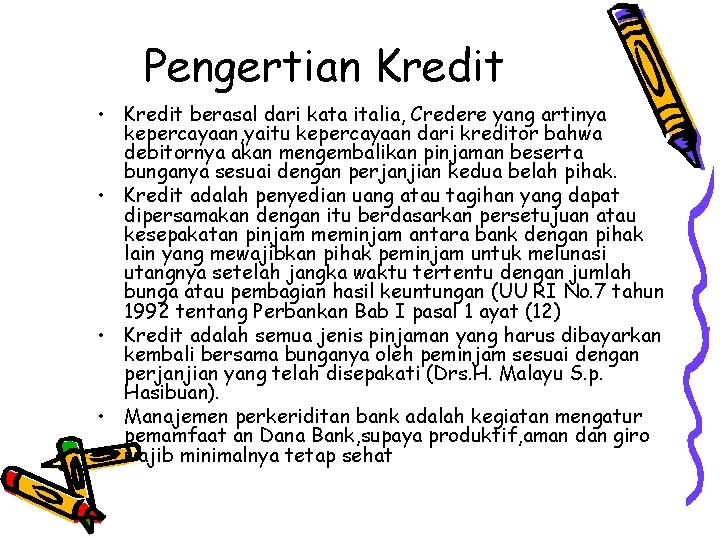 Pengertian Kredit • Kredit berasal dari kata italia, Credere yang artinya kepercayaan, yaitu kepercayaan