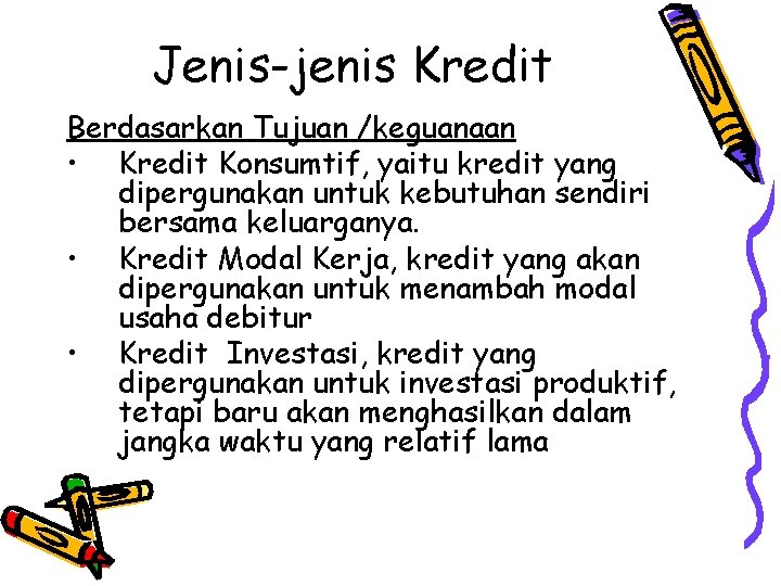 Jenis-jenis Kredit Berdasarkan Tujuan /keguanaan • Kredit Konsumtif, yaitu kredit yang dipergunakan untuk kebutuhan