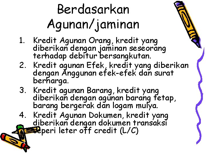 Berdasarkan Agunan/jaminan 1. Kredit Agunan Orang, kredit yang diberikan dengan jaminan seseorang terhadap debitur