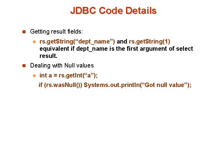 JDBC Code Details n Getting result fields: l rs. get. String(“dept_name”) and rs. get.