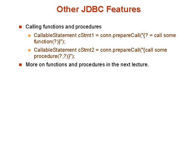 Other JDBC Features n Calling functions and procedures l Callable. Statement c. Stmt 1