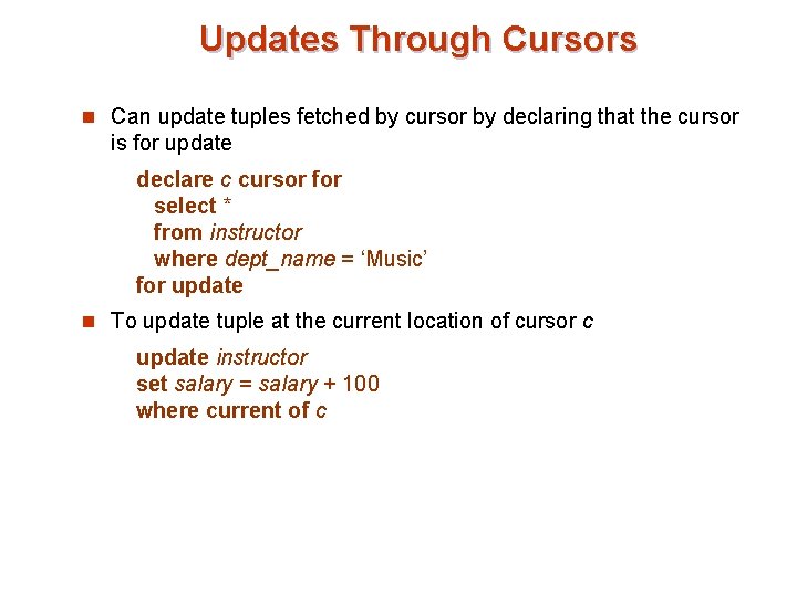 Updates Through Cursors n Can update tuples fetched by cursor by declaring that the