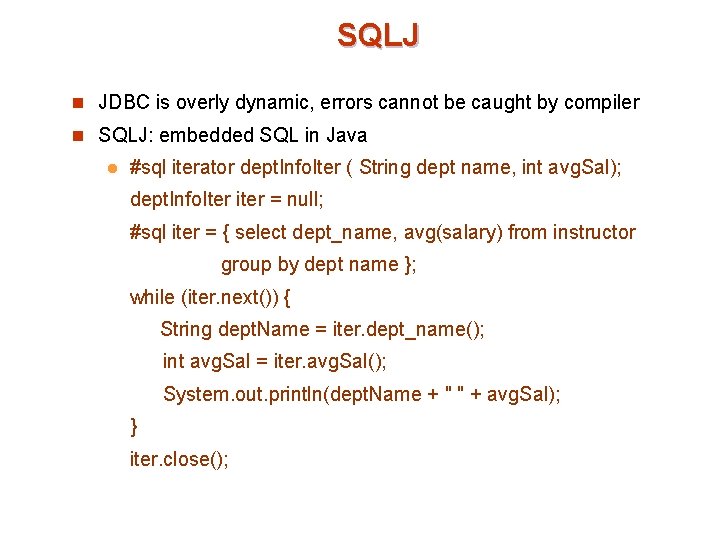 SQLJ n JDBC is overly dynamic, errors cannot be caught by compiler n SQLJ: