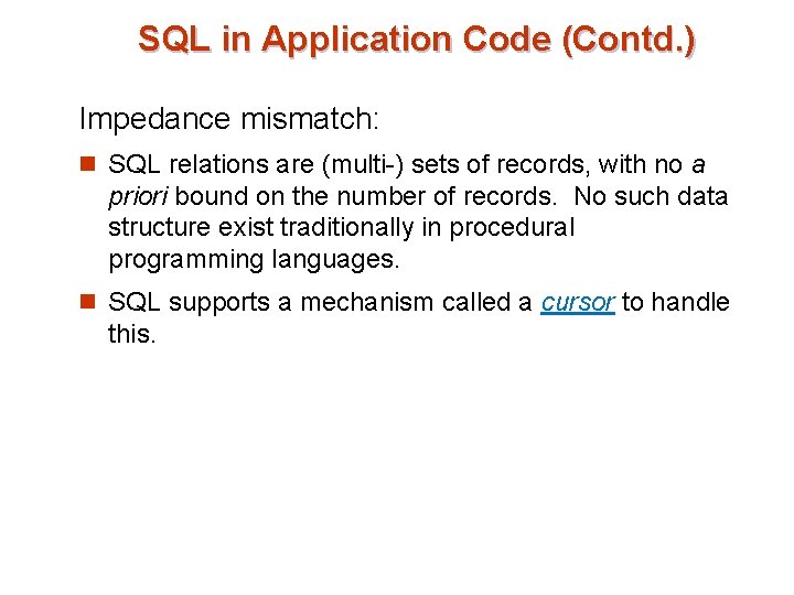 SQL in Application Code (Contd. ) Impedance mismatch: n SQL relations are (multi-) sets