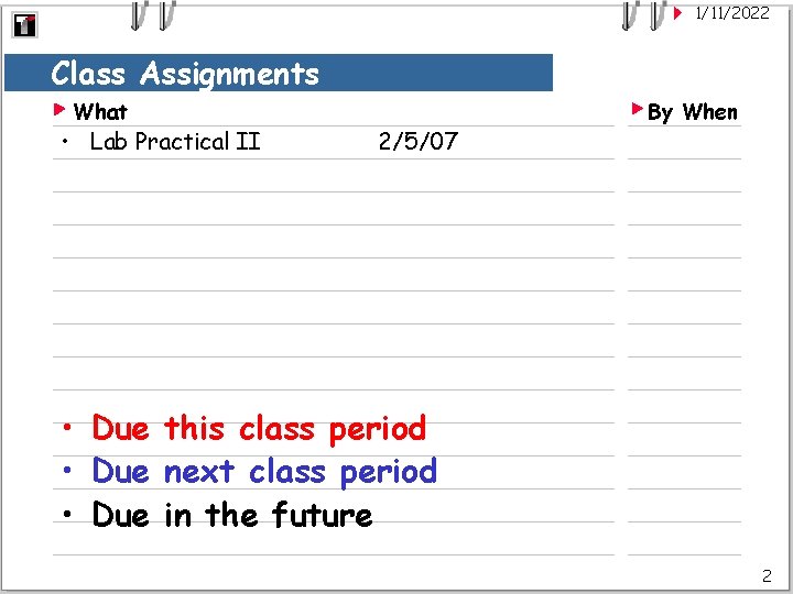 1/11/2022 Class Assignments What • Lab Practical II 2/5/07 By When • Due this