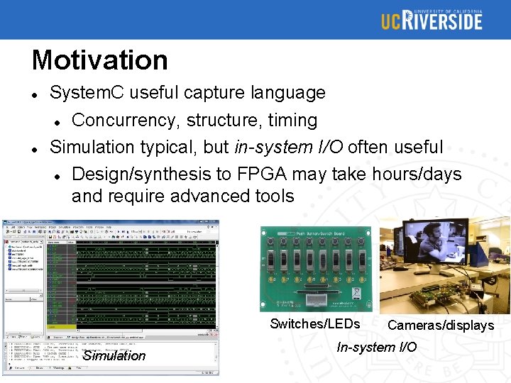 Motivation System. C useful capture language Concurrency, structure, timing Simulation typical, but in-system I/O