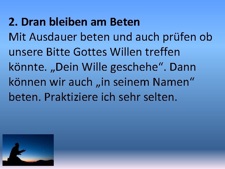 2. Dran bleiben am Beten Mit Ausdauer beten und auch prüfen ob unsere Bitte