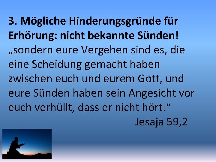3. Mögliche Hinderungsgründe für Erhörung: nicht bekannte Sünden! „sondern eure Vergehen sind es, die