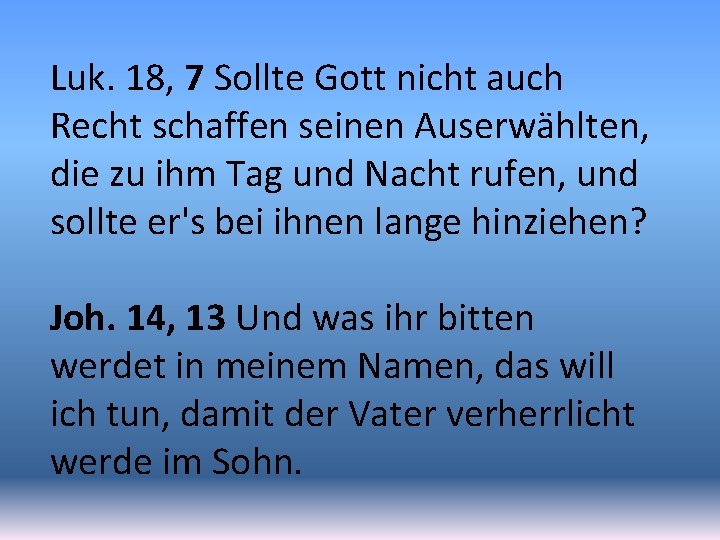 Luk. 18, 7 Sollte Gott nicht auch Recht schaffen seinen Auserwählten, die zu ihm