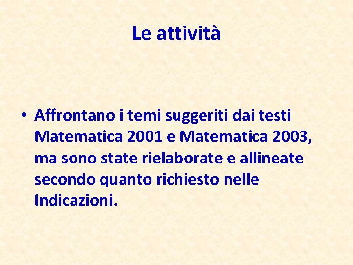 Le attività • Affrontano i temi suggeriti dai testi Matematica 2001 e Matematica 2003,