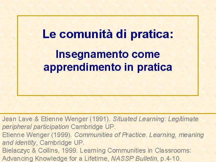 Le comunità di pratica: Insegnamento come apprendimento in pratica Jean Lave & Etienne Wenger