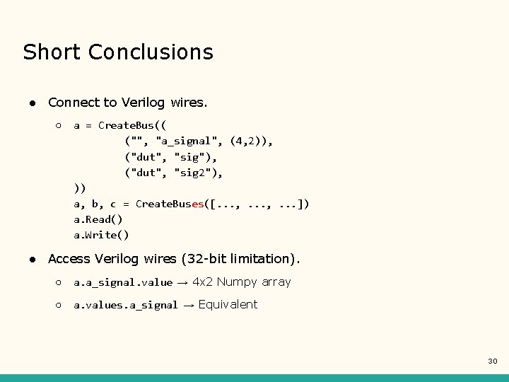 Short Conclusions ● Connect to Verilog wires. ○ a = Create. Bus(( ("", "a_signal",