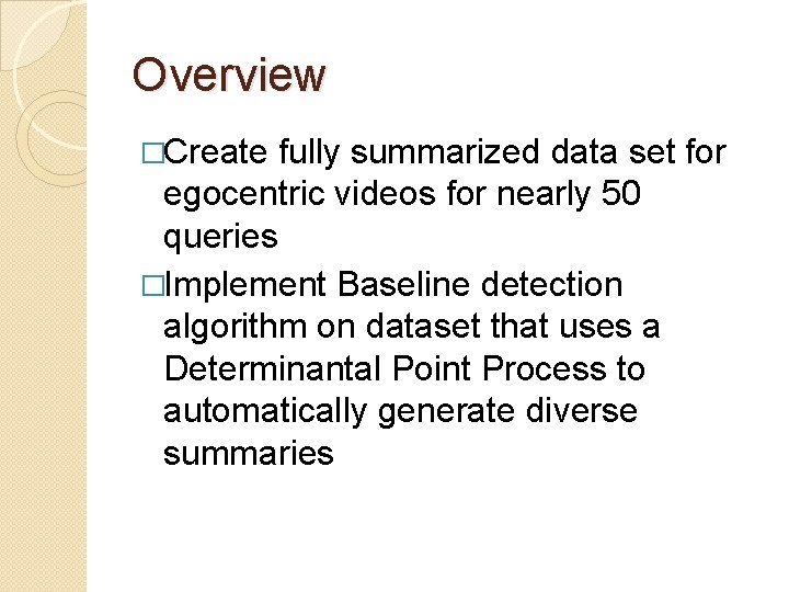 Overview �Create fully summarized data set for egocentric videos for nearly 50 queries �Implement