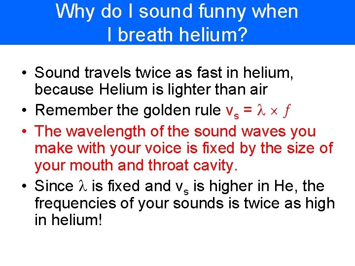 Why do I sound funny when I breath helium? • Sound travels twice as