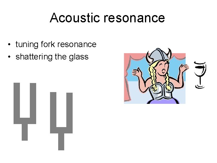Acoustic resonance • tuning fork resonance • shattering the glass 