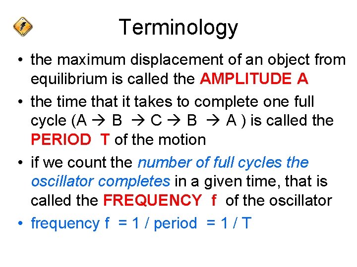 Terminology • the maximum displacement of an object from equilibrium is called the AMPLITUDE