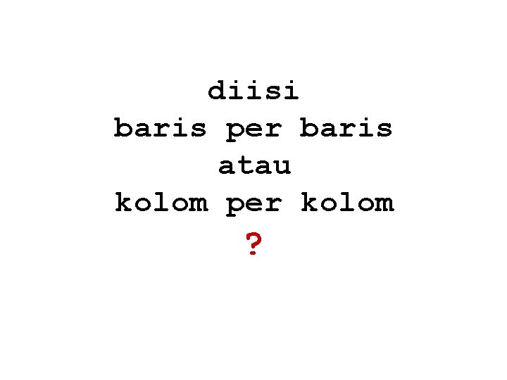 diisi baris per baris atau kolom per kolom ? 