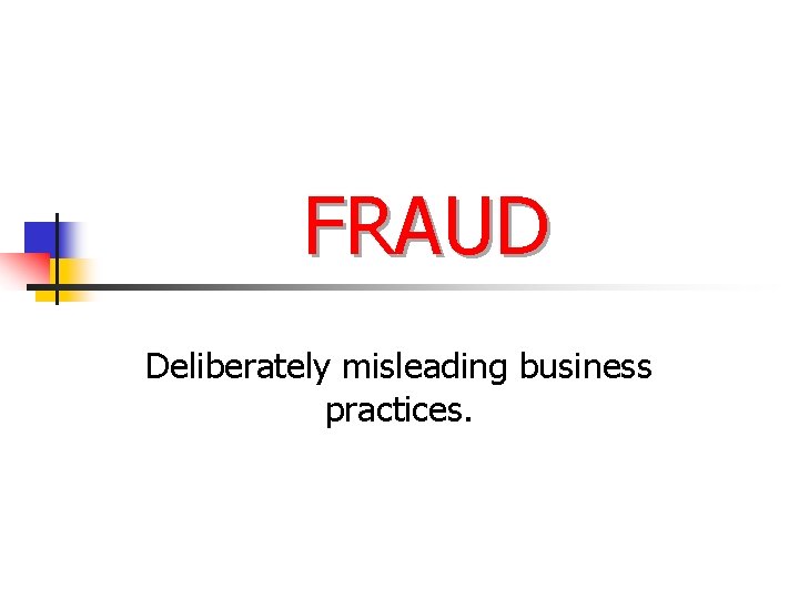 FRAUD Deliberately misleading business practices. 