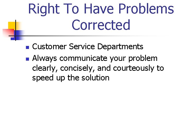 Right To Have Problems Corrected n n Customer Service Departments Always communicate your problem