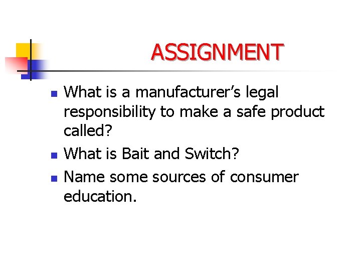 ASSIGNMENT n n n What is a manufacturer’s legal responsibility to make a safe