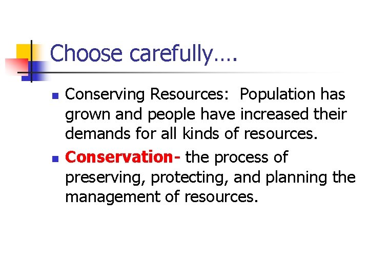 Choose carefully…. n n Conserving Resources: Population has grown and people have increased their