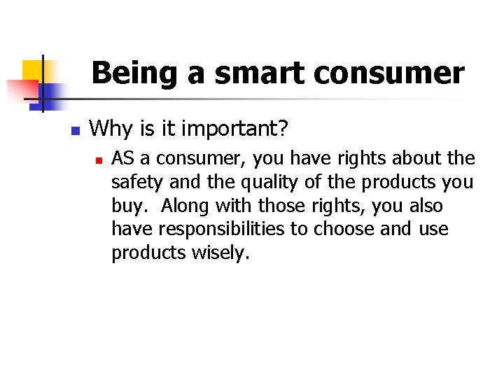 Being a smart consumer n Why is it important? n AS a consumer, you