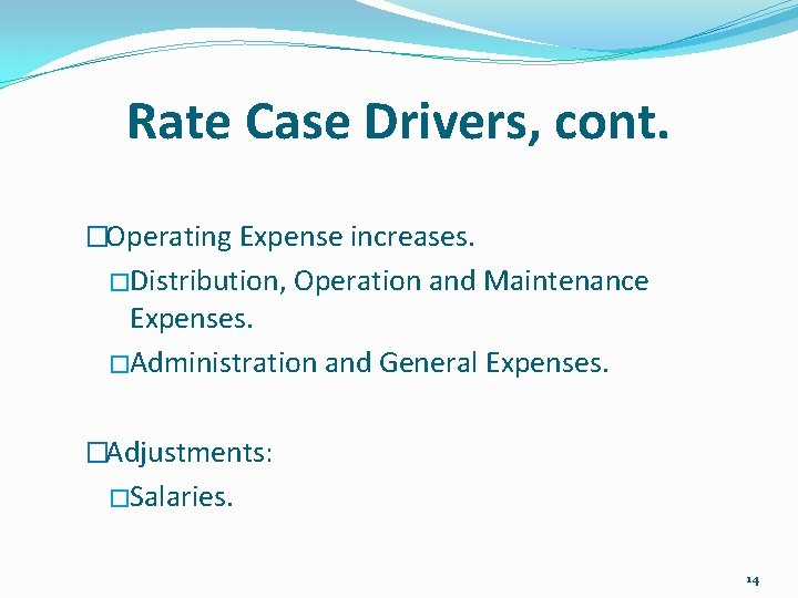 Rate Case Drivers, cont. �Operating Expense increases. �Distribution, Operation and Maintenance Expenses. �Administration and