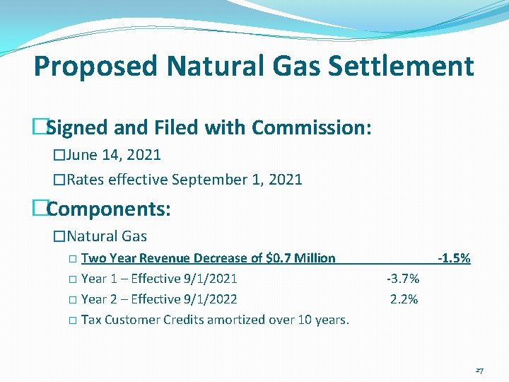 Proposed Natural Gas Settlement �Signed and Filed with Commission: �June 14, 2021 �Rates effective