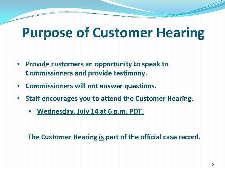 Purpose of Customer Hearing • Provide customers an opportunity to speak to Commissioners and