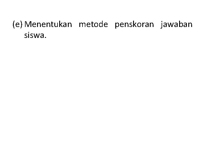 (e) Menentukan metode penskoran jawaban siswa. 