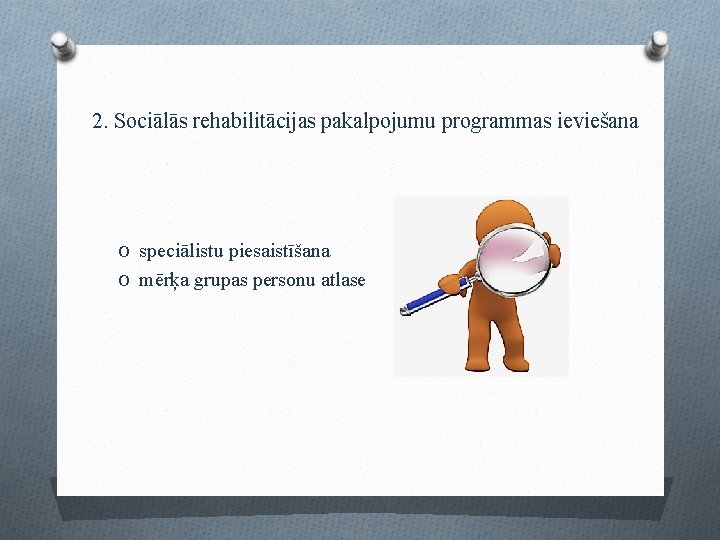 2. Sociālās rehabilitācijas pakalpojumu programmas ieviešana O speciālistu piesaistīšana O mērķa grupas personu atlase