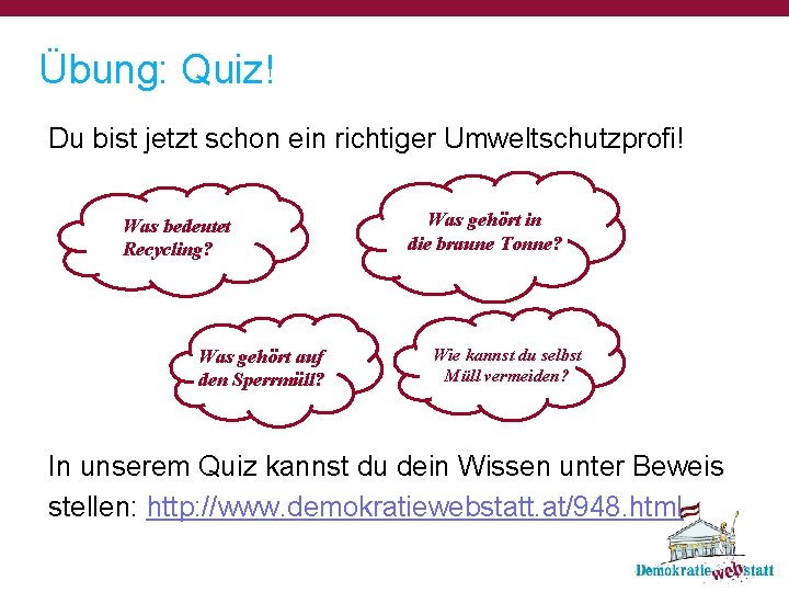 Übung: Quiz! Du bist jetzt schon ein richtiger Umweltschutzprofi! Was bedeutet Recycling? Was gehört