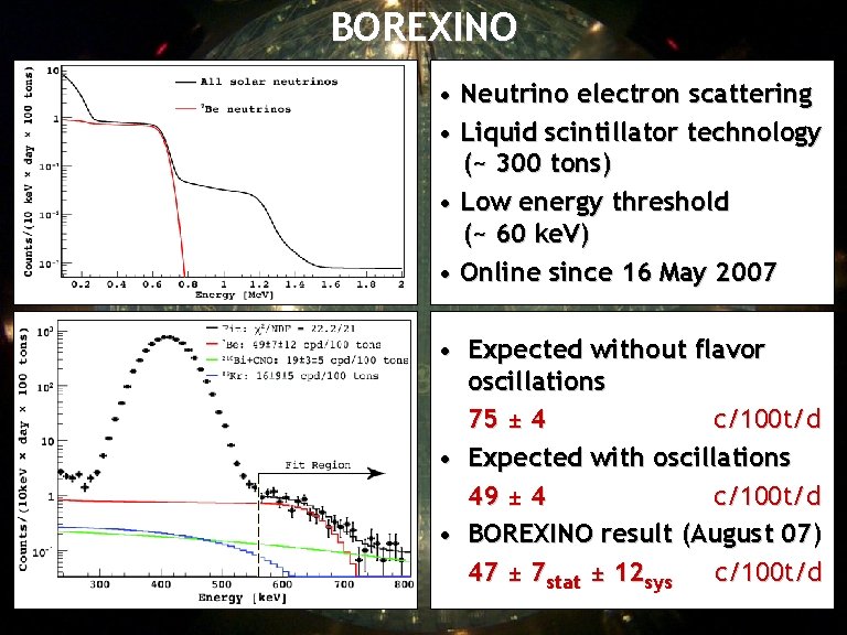 BOREXINO • Neutrino electron scattering • Liquid scintillator technology (~ 300 tons) • Low