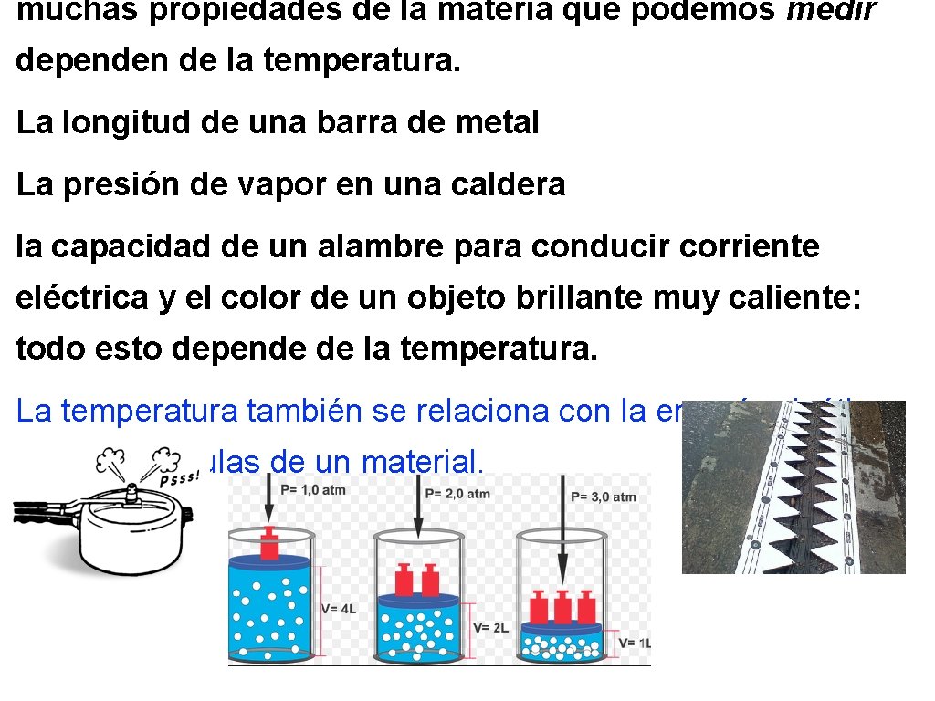 muchas propiedades de la materia que podemos medir dependen de la temperatura. La longitud