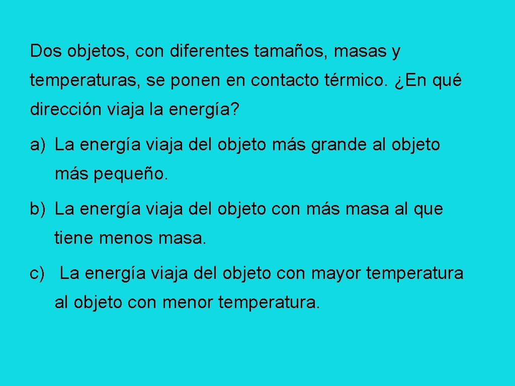 Dos objetos, con diferentes tamaños, masas y temperaturas, se ponen en contacto térmico. ¿En