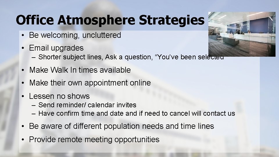 Office Atmosphere Strategies • Be welcoming, uncluttered • Email upgrades – Shorter subject lines,