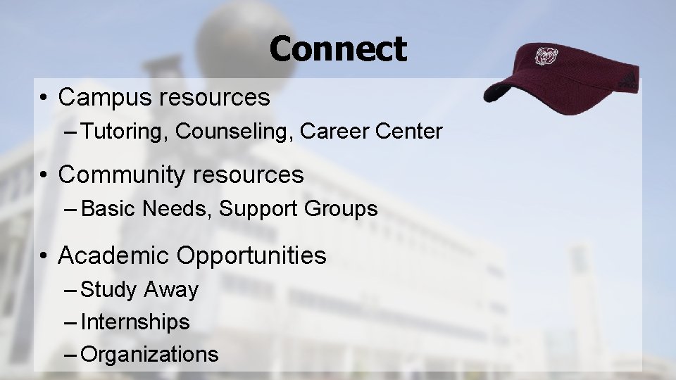 Connect • Campus resources – Tutoring, Counseling, Career Center • Community resources – Basic