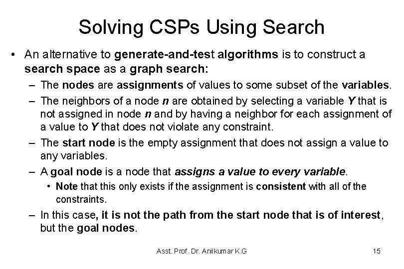 Solving CSPs Using Search • An alternative to generate-and-test algorithms is to construct a Solving CSPs Using Search • An alternative to generate-and-test algorithms is to construct a