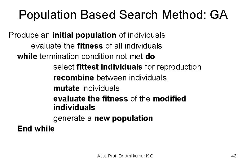 Population Based Search Method: GA Produce an initial population of individuals evaluate the fitness Population Based Search Method: GA Produce an initial population of individuals evaluate the fitness