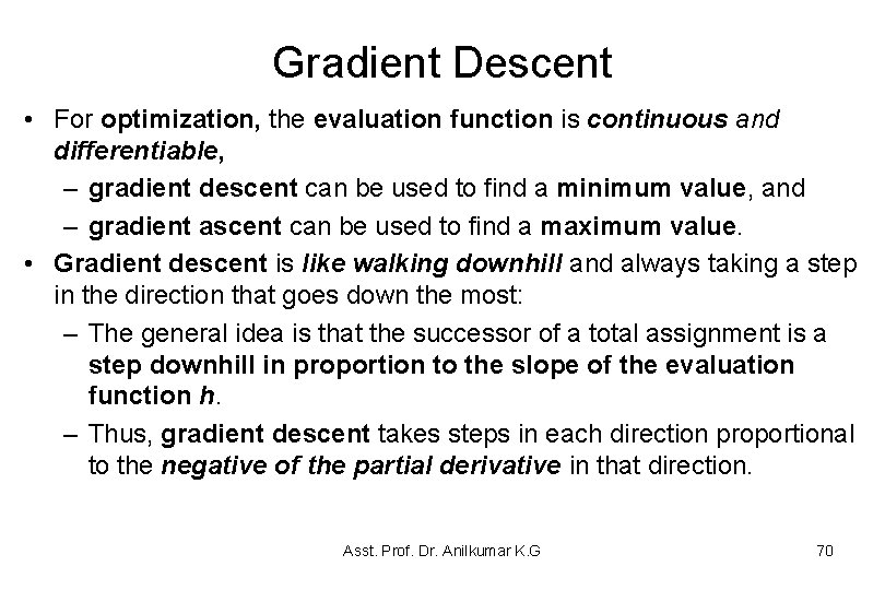 Gradient Descent • For optimization, the evaluation function is continuous and differentiable, – gradient Gradient Descent • For optimization, the evaluation function is continuous and differentiable, – gradient