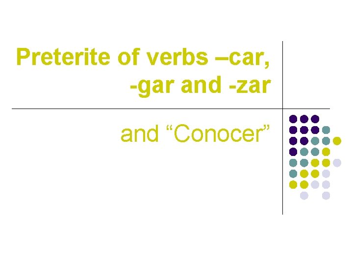 Preterite of verbs –car, -gar and -zar and “Conocer” 