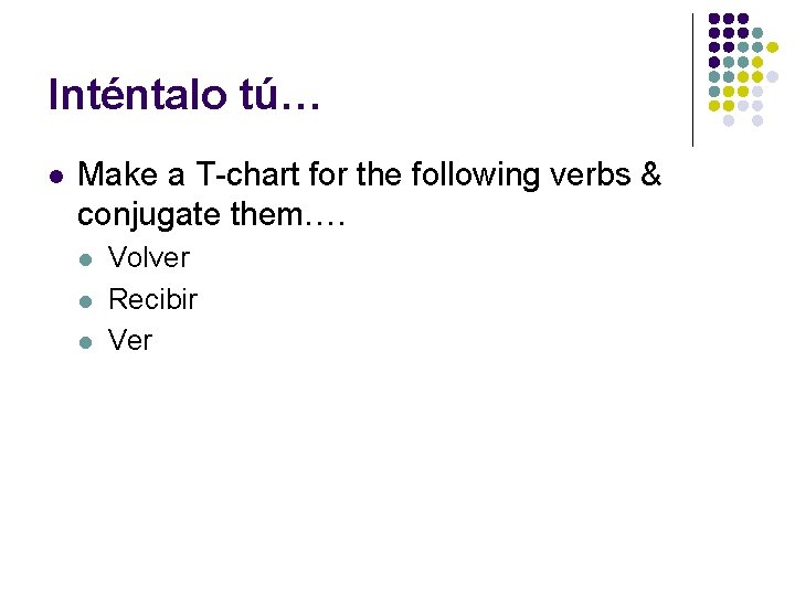 Inténtalo tú… l Make a T-chart for the following verbs & conjugate them…. l