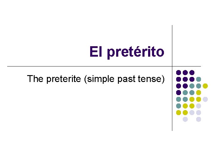 El pretérito The preterite (simple past tense) 
