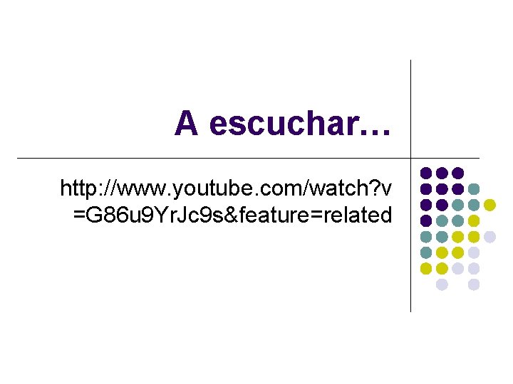 A escuchar… http: //www. youtube. com/watch? v =G 86 u 9 Yr. Jc 9