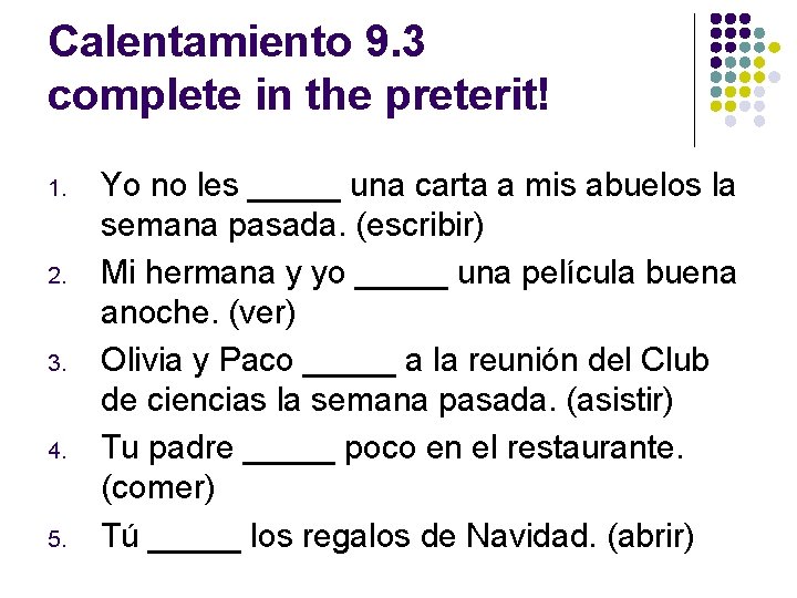 Calentamiento 9. 3 complete in the preterit! 1. 2. 3. 4. 5. Yo no